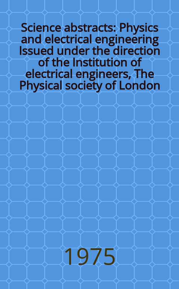 Science abstracts : Physics and electrical engineering Issued under the direction of the Institution of electrical engineers, The Physical society of London. Vol.78, №1021