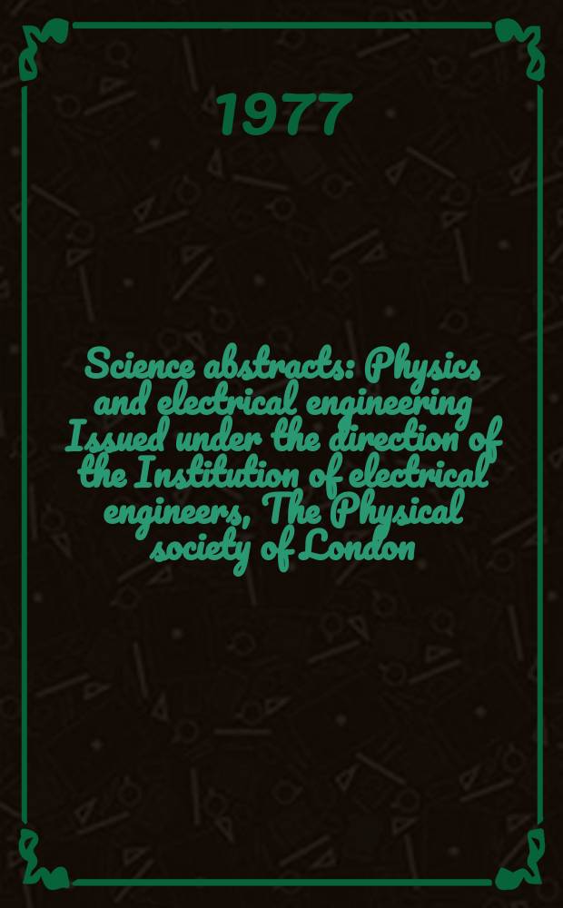 Science abstracts : Physics and electrical engineering Issued under the direction of the Institution of electrical engineers, The Physical society of London. Vol.80, №1077