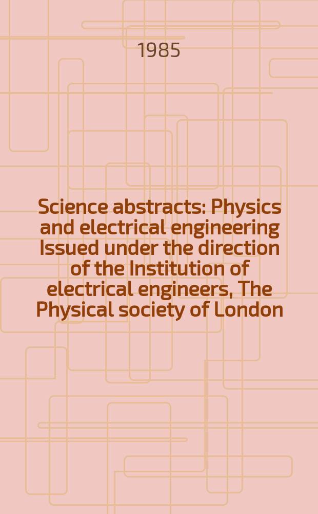 Science abstracts : Physics and electrical engineering Issued under the direction of the Institution of electrical engineers, The Physical society of London. Vol.88, №1247
