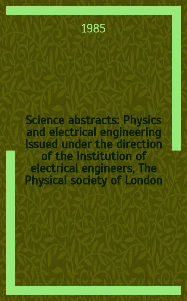 Science abstracts : Physics and electrical engineering Issued under the direction of the Institution of electrical engineers, The Physical society of London. Vol.88, №1265