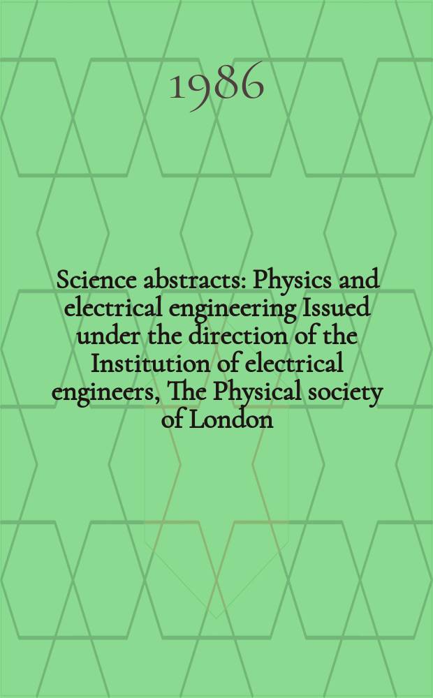 Science abstracts : Physics and electrical engineering Issued under the direction of the Institution of electrical engineers, The Physical society of London. Vol.89, №1281