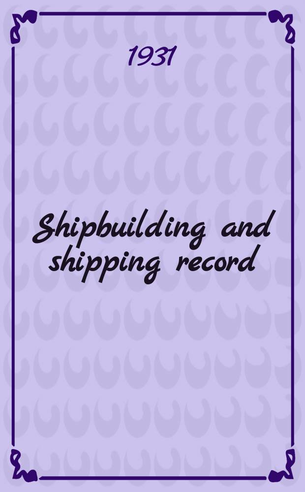 Shipbuilding and shipping record : A journal of shipbuilding, marine engineering, docks, harbours and shipping. Vol.37, №Spec. number : Annual review, design and equipment number