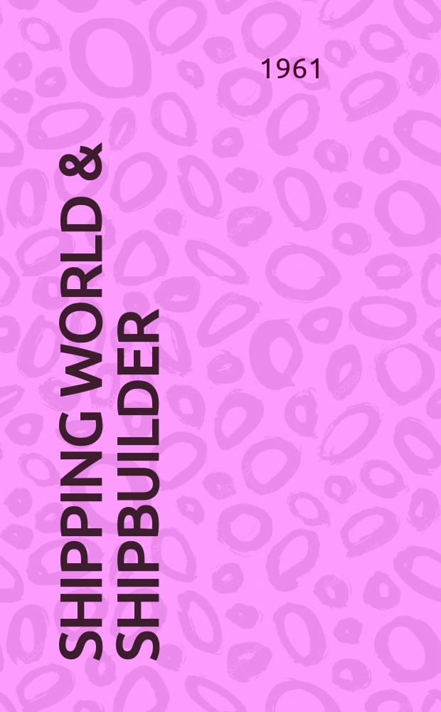 Shipping world & shipbuilder : The international shipping & shipbuilding journal. Vol.144, №3517