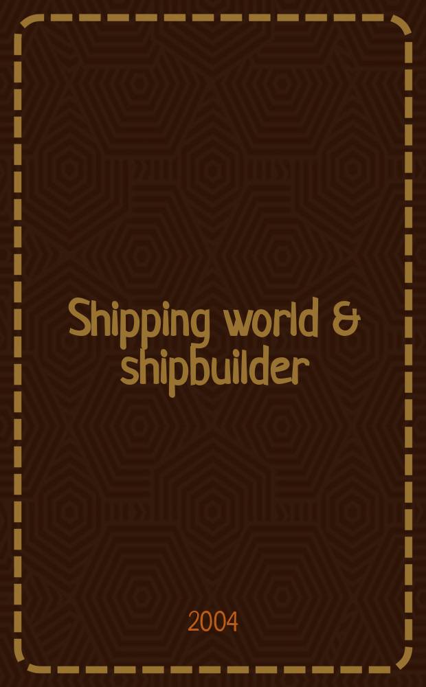 Shipping world & shipbuilder : The international shipping & shipbuilding journal. Vol.205, №4202