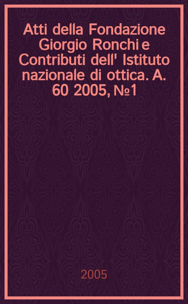 Atti della Fondazione Giorgio Ronchi e Contributi dell' Istituto nazionale di ottica. A. 60 2005, № 1/2