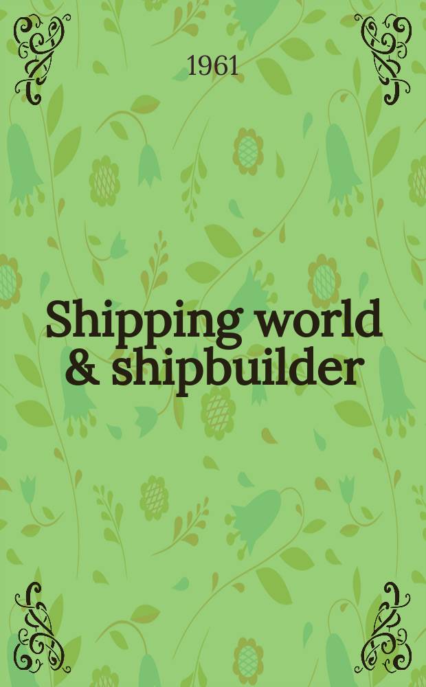 Shipping world & shipbuilder : The international shipping & shipbuilding journal. Vol.144, №3532