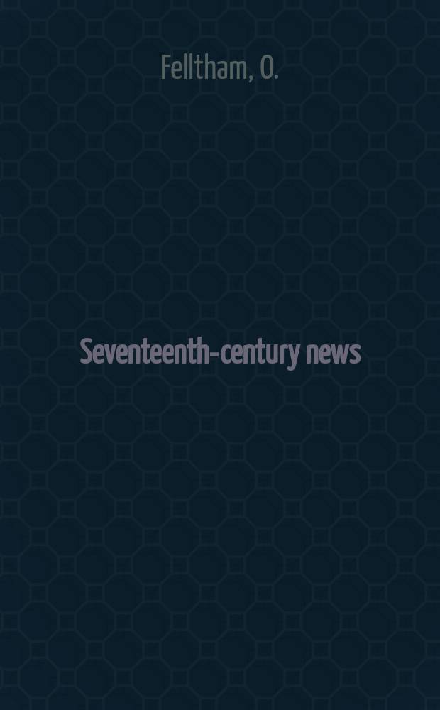 Seventeenth-century news : Editions and studies. Vol.1 : The poems of Owen Felltham 1604?-1668