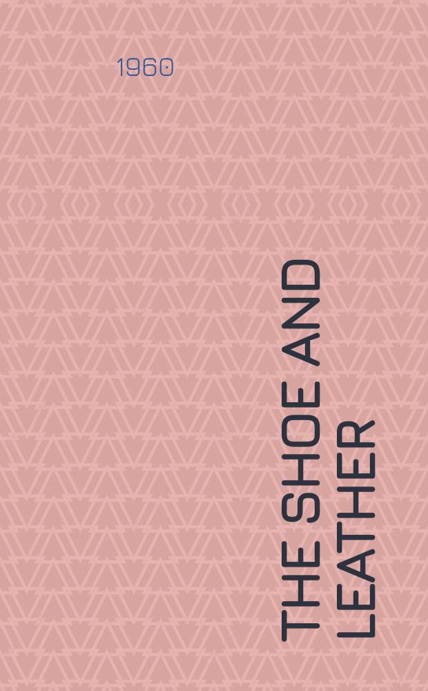 The Shoe and leather (and allied trades) news : With which is incorporated "The boot and shoe retailer". Vol.165, №2302