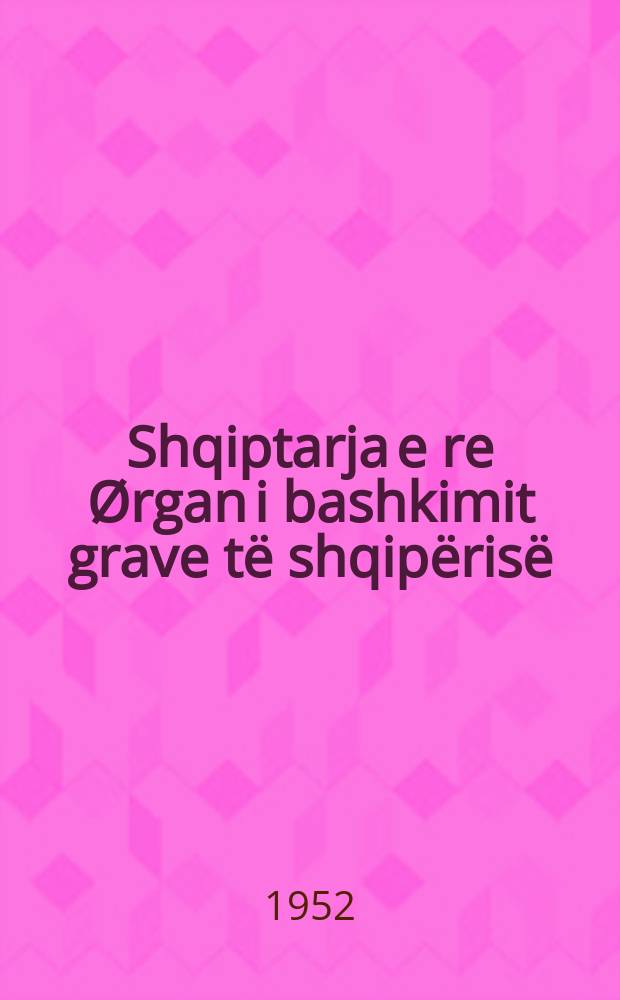 Shqiptarja e re &Oslash;rgan i bashkimit grave t&euml; shqip&euml;ris&euml;