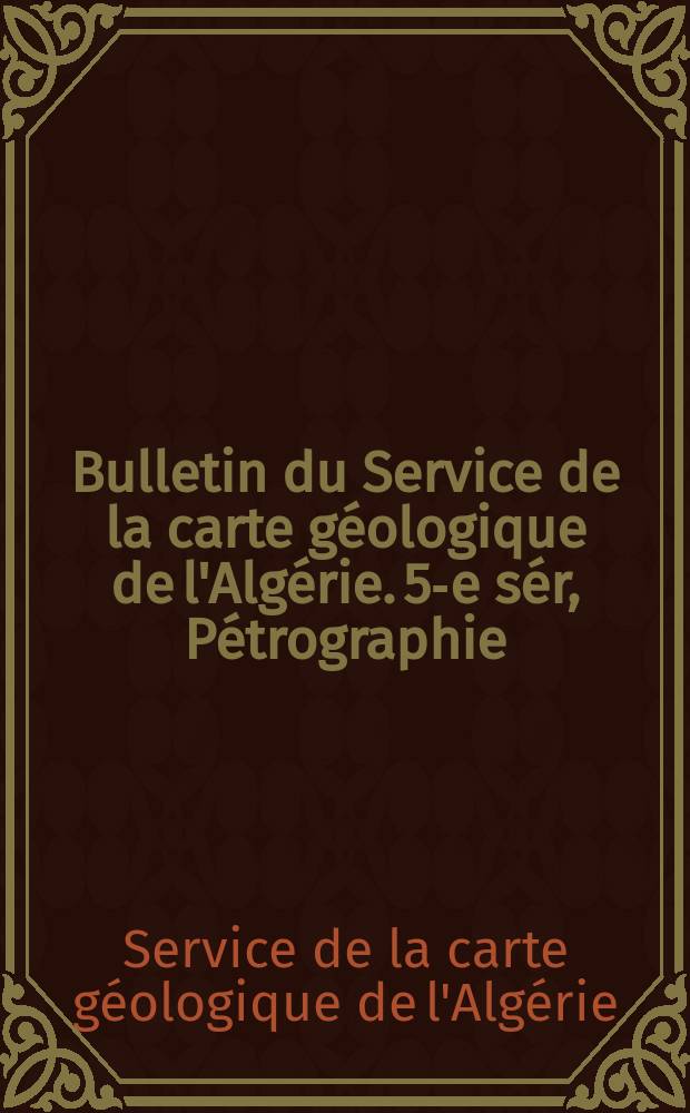 Bulletin du Service de la carte géologique de l'Algérie. 5-e sér, Pétrographie