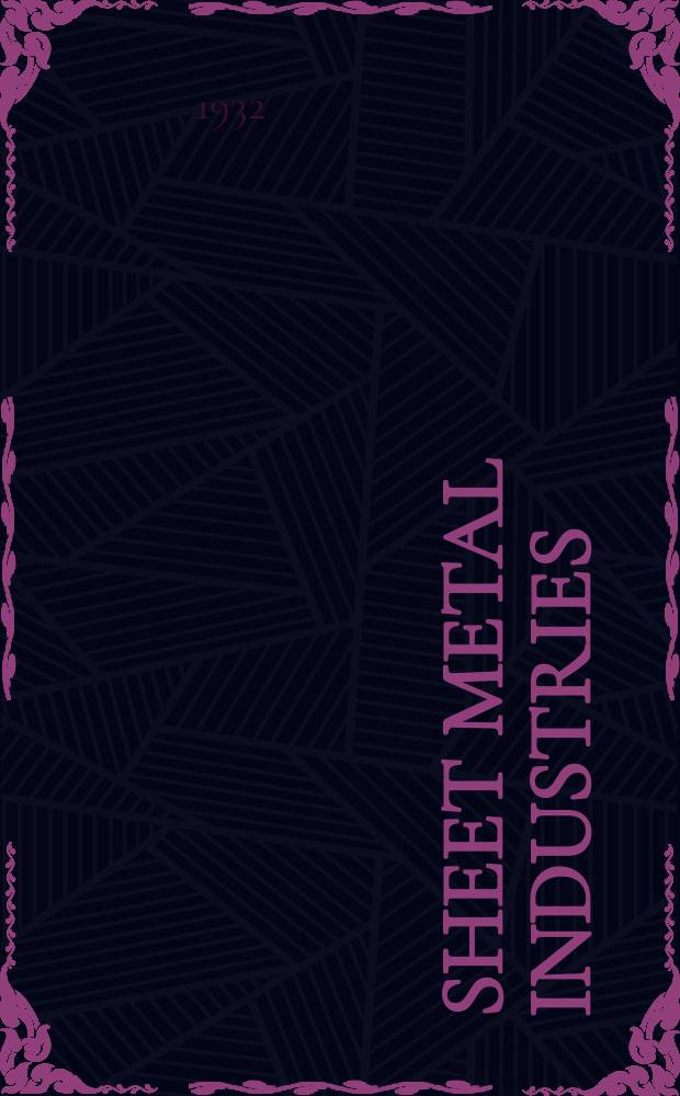 Sheet metal industries : A monthly review of the sheet metals and tinplate worker & manufacturer, stamping and pressing manufacturer, welder, electroplater, tin box and can maker and tin printer