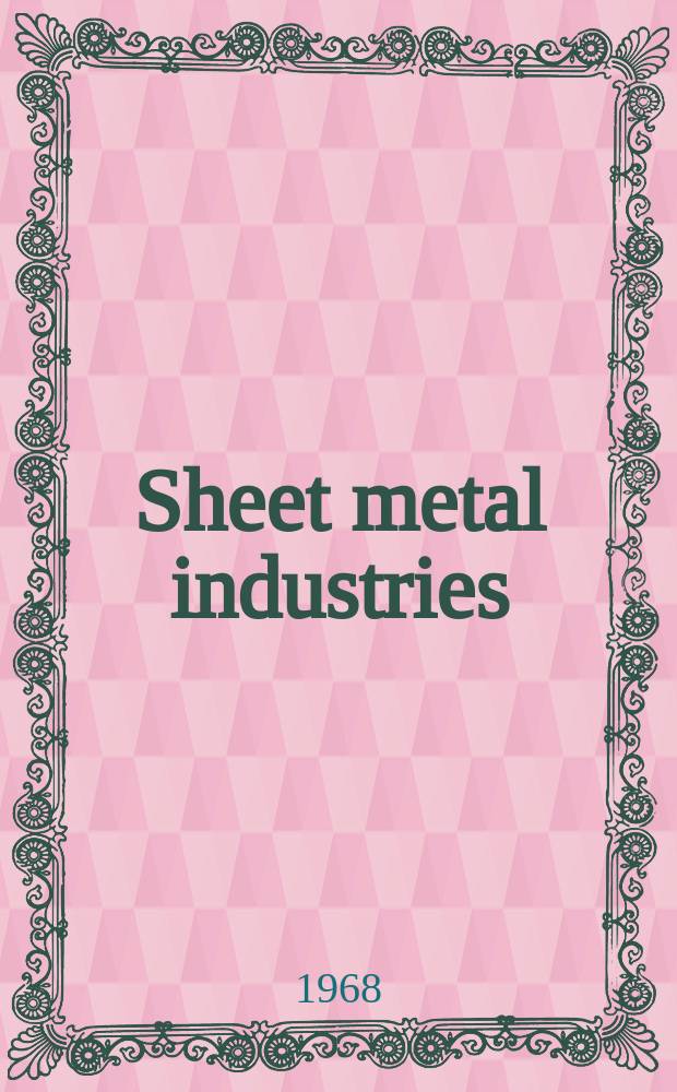 Sheet metal industries : A monthly review of the sheet metals and tinplate worker & manufacturer, stamping and pressing manufacturer, welder, electroplater, tin box and can maker and tin printer. Vol.45, №495