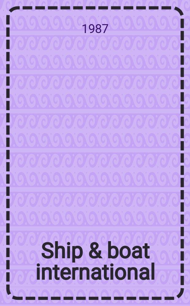 Ship & boat international : ... Associate member of the Ship and boat builders' national federation. 1987, №5