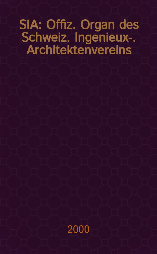 SIA : Offiz. Organ [des] Schweiz. Ingenieux -u. Architektenvereins (SIA), Ges. ehemaliger Studierender der ETH Zürich (GEP), Schweiz Vereinig. beratender Ingenieure (USIC). Jg.118 2000, H.14