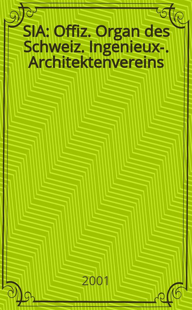 SIA : Offiz. Organ [des] Schweiz. Ingenieux -u. Architektenvereins (SIA), Ges. ehemaliger Studierender der ETH Zürich (GEP), Schweiz Vereinig. beratender Ingenieure (USIC). Jg.126 2001, H.1/2