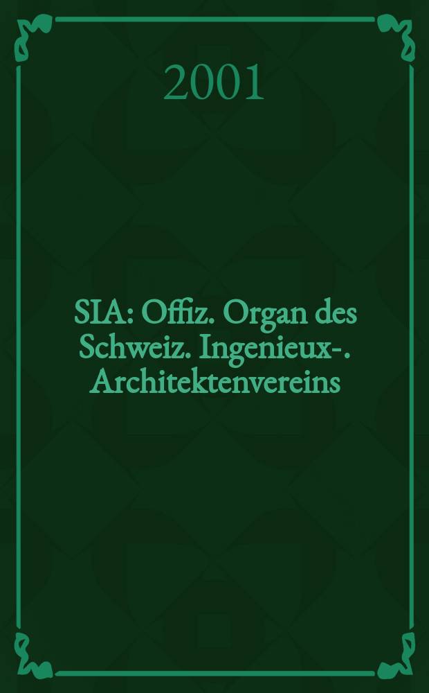 SIA : Offiz. Organ [des] Schweiz. Ingenieux -u. Architektenvereins (SIA), Ges. ehemaliger Studierender der ETH Z&uuml;rich (GEP), Schweiz Vereinig. beratender Ingenieure (USIC). Jg.127 2001, H.10