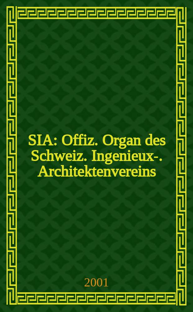 SIA : Offiz. Organ [des] Schweiz. Ingenieux -u. Architektenvereins (SIA), Ges. ehemaliger Studierender der ETH Zürich (GEP), Schweiz Vereinig. beratender Ingenieure (USIC). Jg.127 2001, H.16