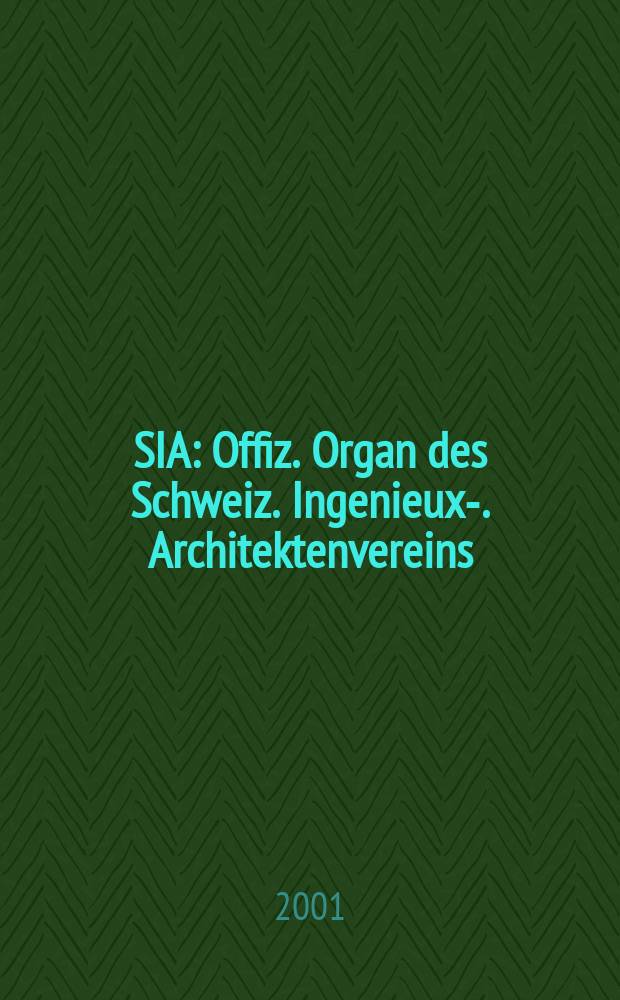 SIA : Offiz. Organ [des] Schweiz. Ingenieux -u. Architektenvereins (SIA), Ges. ehemaliger Studierender der ETH Z&uuml;rich (GEP), Schweiz Vereinig. beratender Ingenieure (USIC). Jg.127 2001, H.18