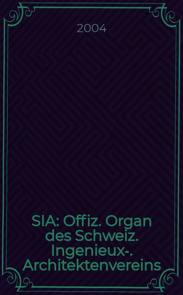 SIA : Offiz. Organ [des] Schweiz. Ingenieux -u. Architektenvereins (SIA), Ges. ehemaliger Studierender der ETH Zürich (GEP), Schweiz Vereinig. beratender Ingenieure (USIC). 2004, №5