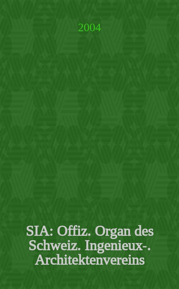 SIA : Offiz. Organ [des] Schweiz. Ingenieux -u. Architektenvereins (SIA), Ges. ehemaliger Studierender der ETH Zürich (GEP), Schweiz Vereinig. beratender Ingenieure (USIC). 2004, №27