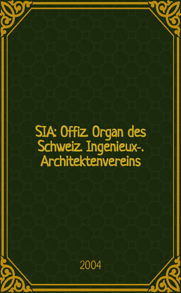 SIA : Offiz. Organ [des] Schweiz. Ingenieux -u. Architektenvereins (SIA), Ges. ehemaliger Studierender der ETH Zürich (GEP), Schweiz Vereinig. beratender Ingenieure (USIC). 2004, №32