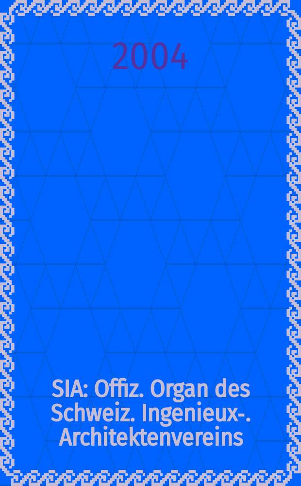 SIA : Offiz. Organ [des] Schweiz. Ingenieux -u. Architektenvereins (SIA), Ges. ehemaliger Studierender der ETH Zürich (GEP), Schweiz Vereinig. beratender Ingenieure (USIC). 2004, №35