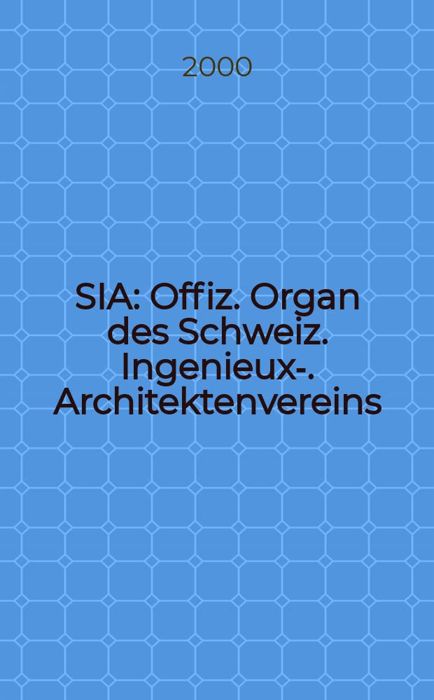 SIA : Offiz. Organ [des] Schweiz. Ingenieux -u. Architektenvereins (SIA), Ges. ehemaliger Studierender der ETH Zürich (GEP), Schweiz Vereinig. beratender Ingenieure (USIC). Jg.118 2000, H.4