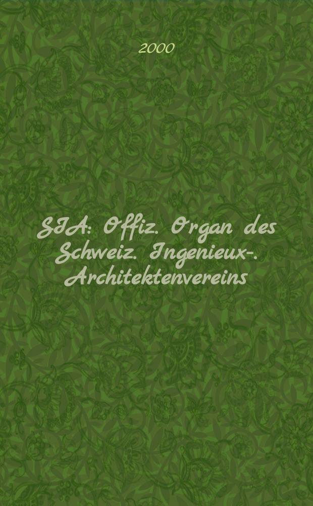 SIA : Offiz. Organ [des] Schweiz. Ingenieux -u. Architektenvereins (SIA), Ges. ehemaliger Studierender der ETH Zürich (GEP), Schweiz Vereinig. beratender Ingenieure (USIC). Jg.118 2000, H.32