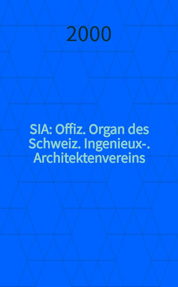 SIA : Offiz. Organ [des] Schweiz. Ingenieux -u. Architektenvereins (SIA), Ges. ehemaliger Studierender der ETH Zürich (GEP), Schweiz Vereinig. beratender Ingenieure (USIC). Jg.118 2000, H.34