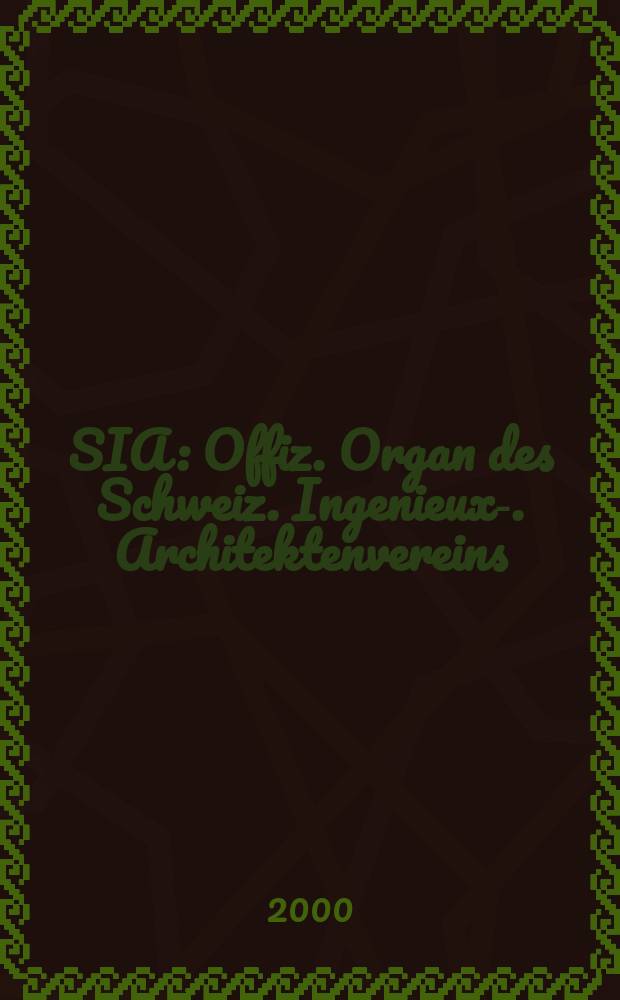 SIA : Offiz. Organ [des] Schweiz. Ingenieux -u. Architektenvereins (SIA), Ges. ehemaliger Studierender der ETH Zürich (GEP), Schweiz Vereinig. beratender Ingenieure (USIC). Jg.118 2000, H.38