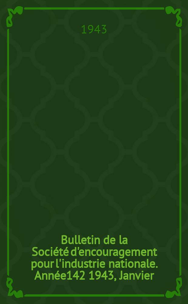 Bulletin de la Société d'encouragement pour l'industrie nationale. Année142 1943, Janvier/Avril