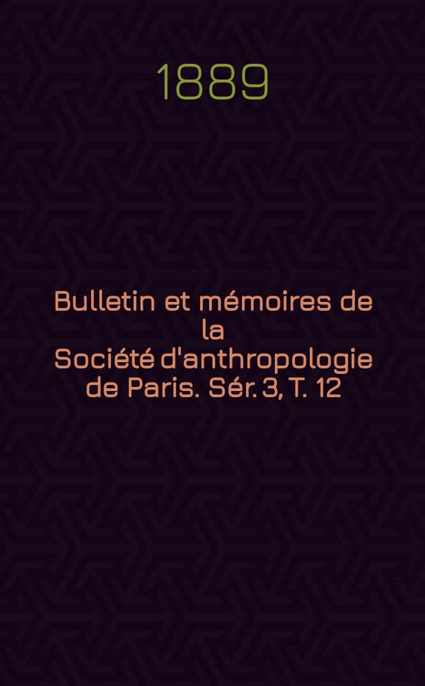 Bulletin et mémoires de la Société d'anthropologie de Paris. Sér. 3, T. 12
