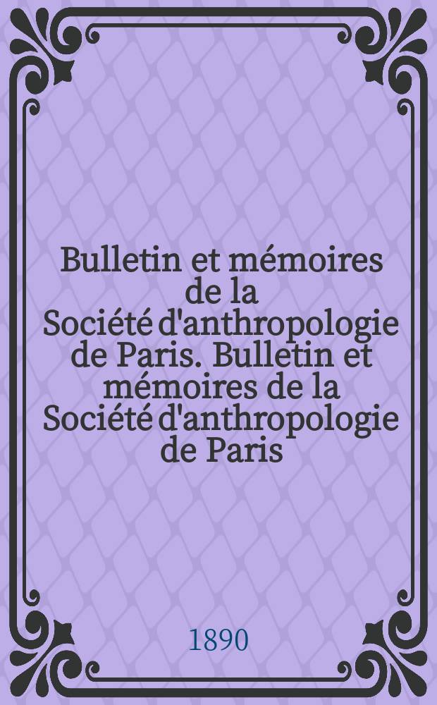 Bulletin et mémoires de la Société d'anthropologie de Paris. Bulletin et mémoires de la Société d'anthropologie de Paris