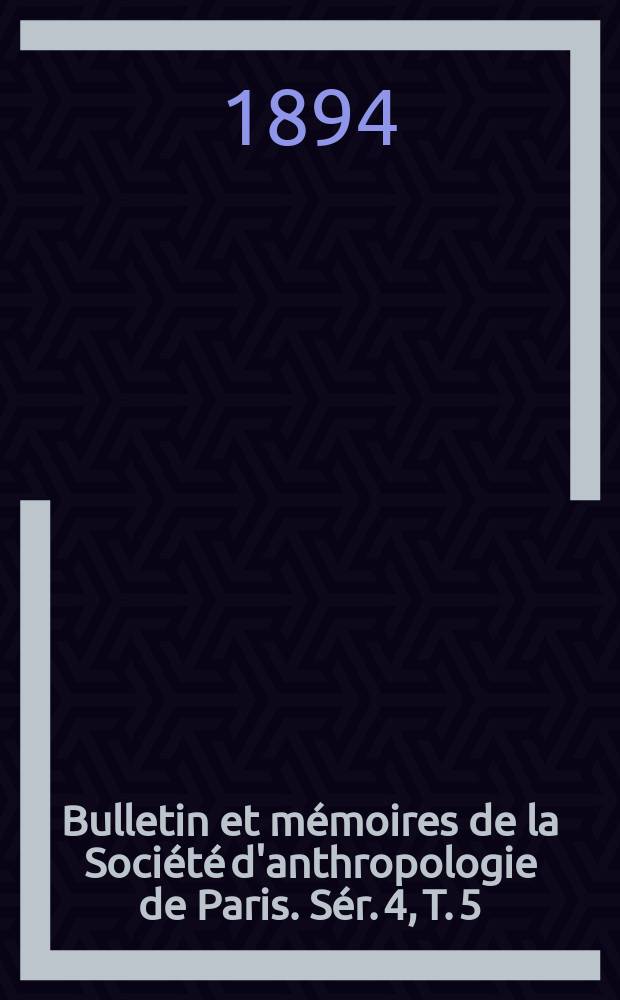 Bulletin et mémoires de la Société d'anthropologie de Paris. Sér. 4, T. 5