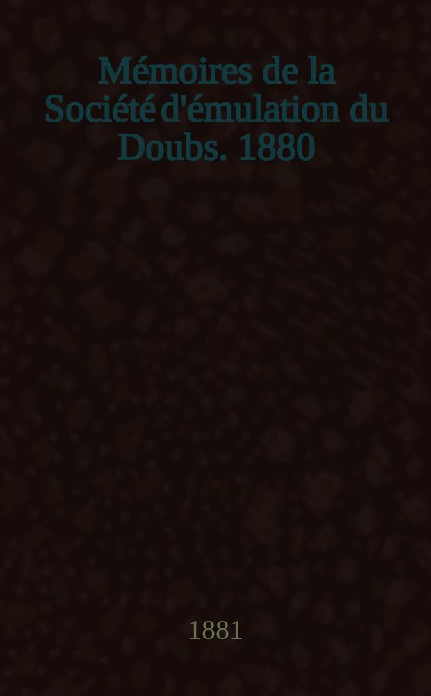 Mémoires de la Société d'émulation du Doubs. 1880