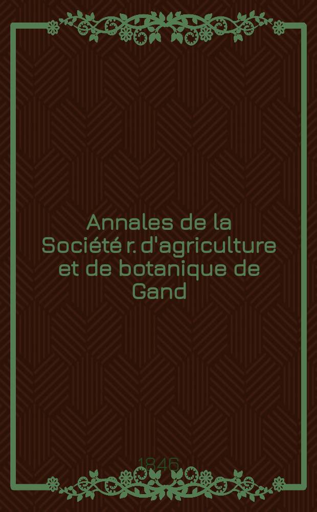 Annales de la Société r. d'agriculture et de botanique de Gand : Journal d'horticulture et des sciences accessoires. T.2 : 1846