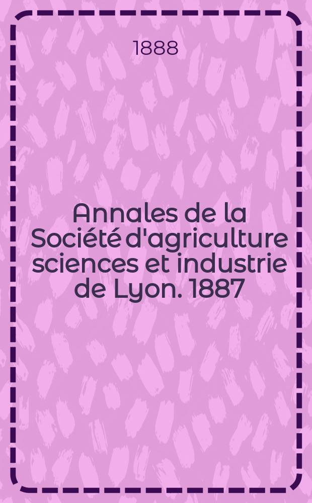 Annales de la Société d'agriculture sciences et industrie de Lyon. 1887