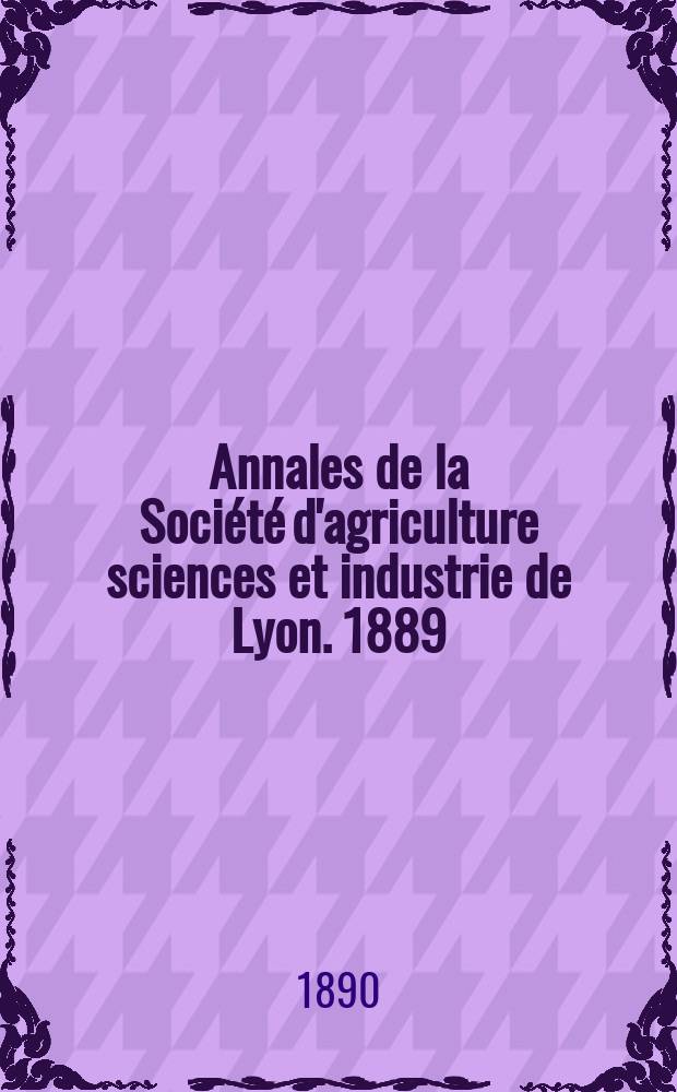 Annales de la Société d'agriculture sciences et industrie de Lyon. 1889