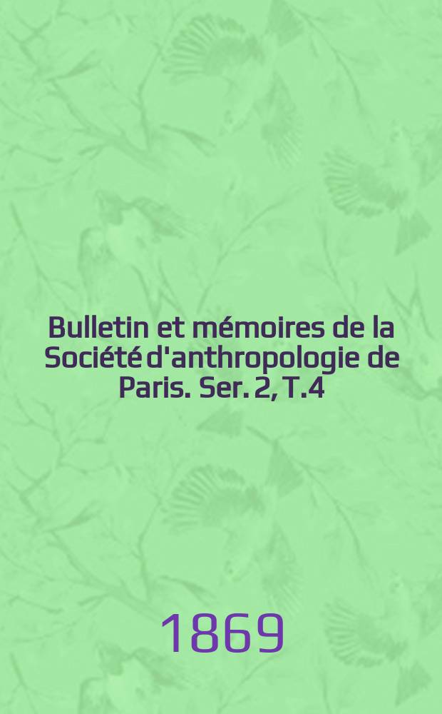 Bulletin et mémoires de la Société d'anthropologie de Paris. Ser. 2, T.4
