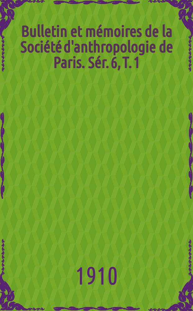 Bulletin et mémoires de la Société d'anthropologie de Paris. Sér. 6, T. 1