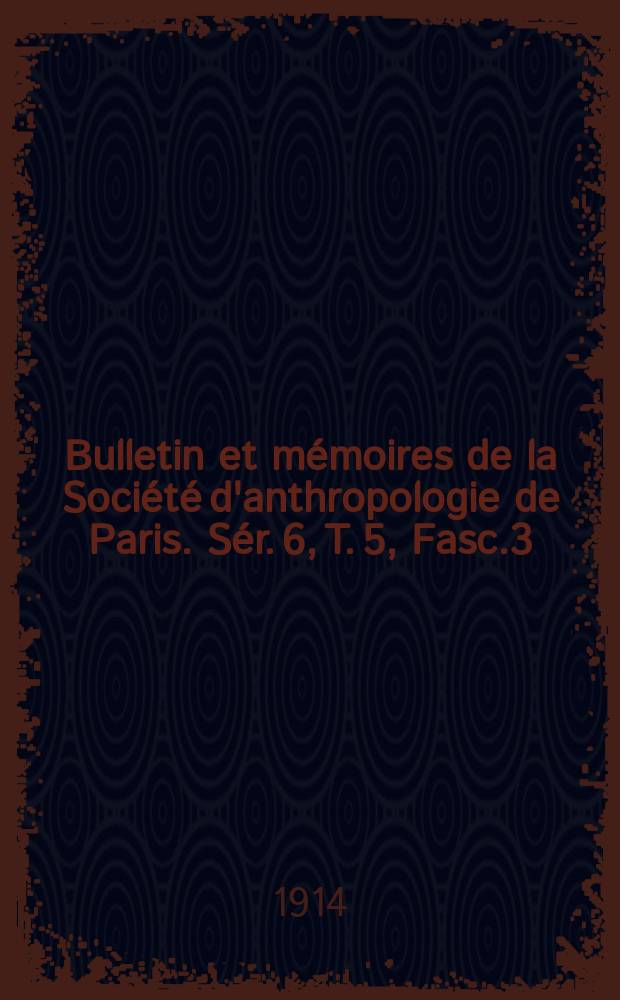 Bulletin et mémoires de la Société d'anthropologie de Paris. Sér. 6, T. 5, Fasc.3