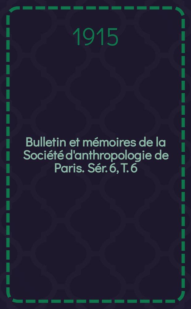Bulletin et m&eacute;moires de la Soci&eacute;t&eacute; d'anthropologie de Paris. S&eacute;r. 6, T. 6