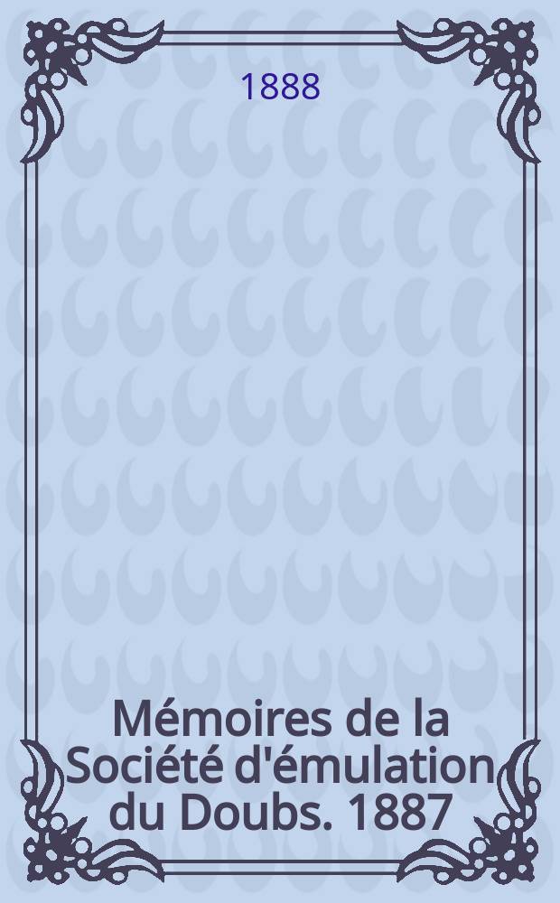 Mémoires de la Société d'émulation du Doubs. 1887