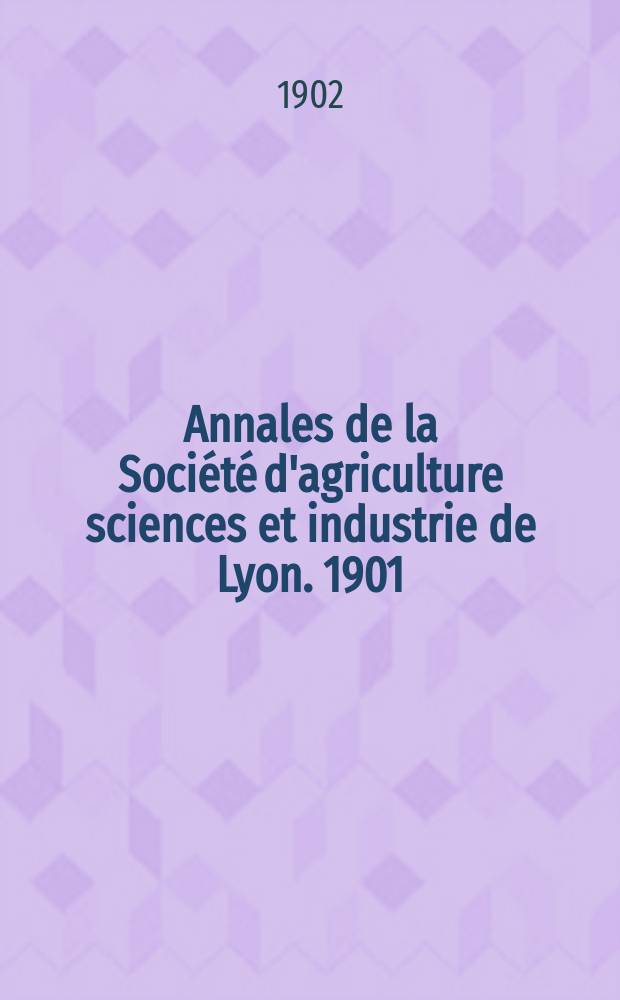 Annales de la Société d'agriculture sciences et industrie de Lyon. 1901