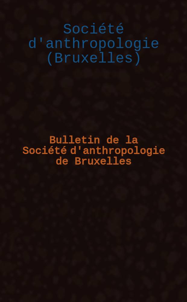 Bulletin de la Société d'anthropologie de Bruxelles