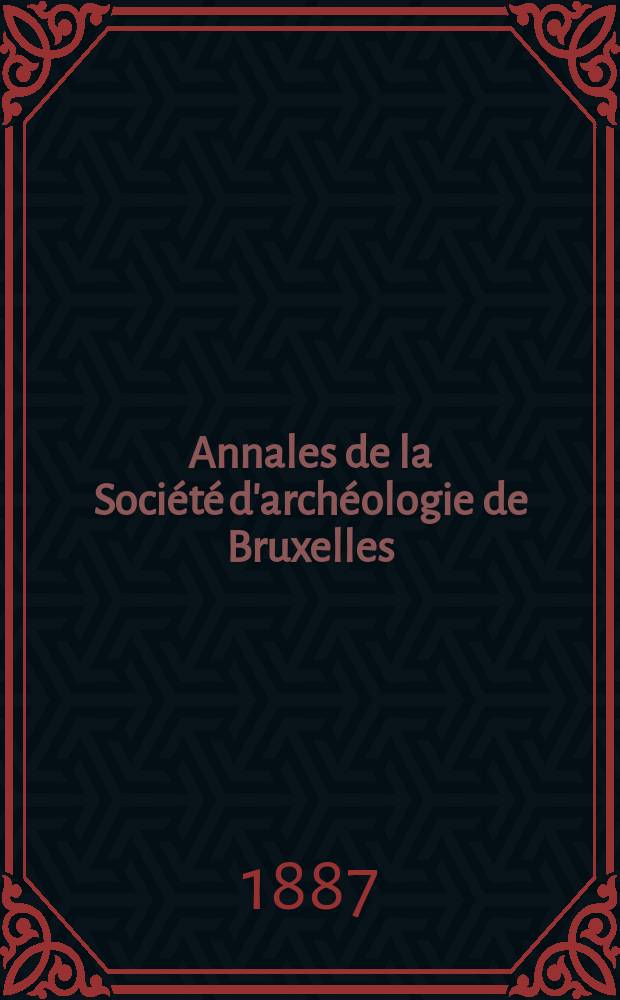 Annales de la Société d'archéologie de Bruxelles : Mémoires, rapports et documents