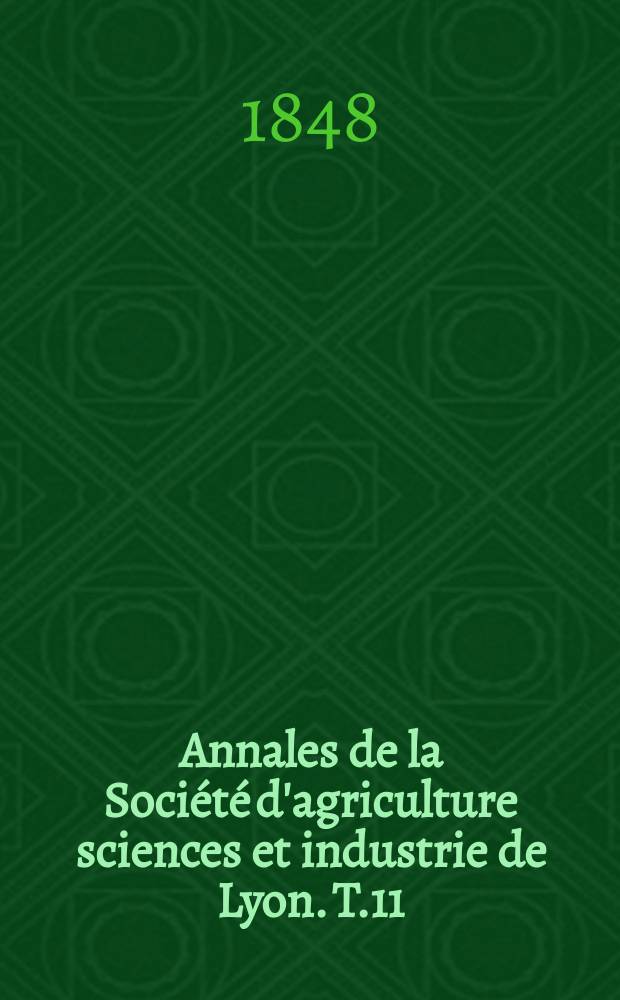 Annales de la Société d'agriculture sciences et industrie de Lyon. T.11