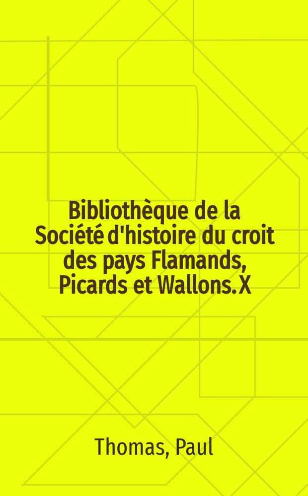 Bibliothèque de la Société d'histoire du croit des pays Flamands, Picards et Wallons. X : Textes historiques sur Lille et le Nord de la France avant 1789 (imprimés et inédits)