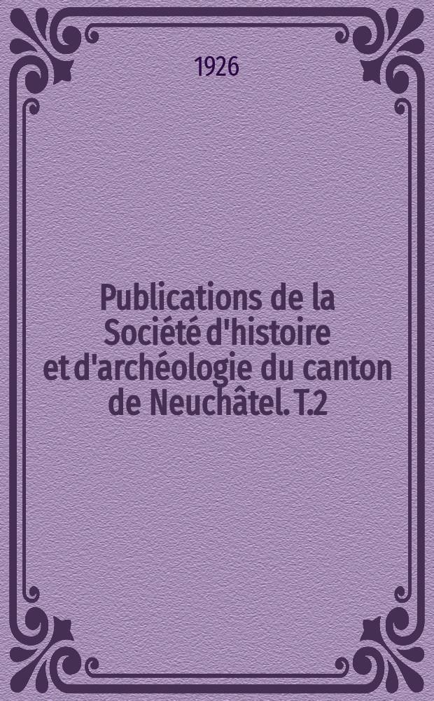 Publications de la Société d'histoire et d'archéologie du canton de Neuchâtel. T.2 : Dictionnaire historique du parler Neuchâtel ...