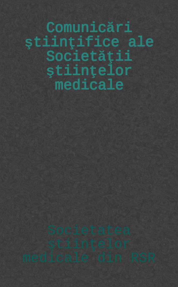 Comunicări ştiinţifice ale Societăţii ştiinţelor medicale